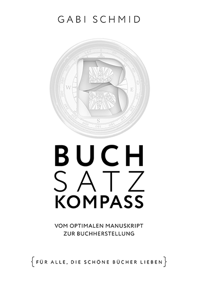 Gabi Schmid · Buchsatz-Kompass · Vom optimalen Manuskript zur Buchherstellung · Für alle, die schöne Bücher lieben