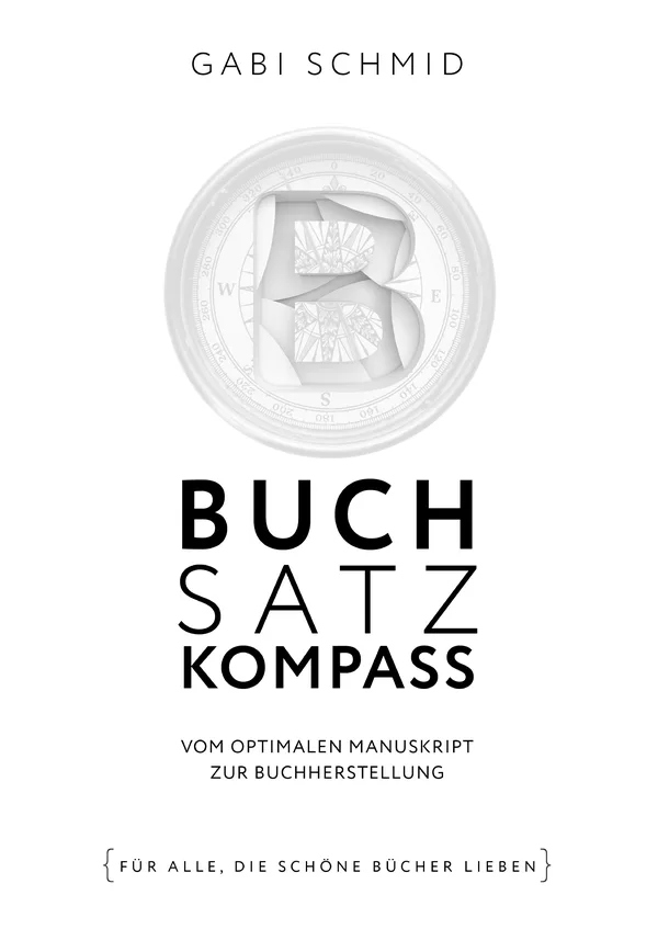 Gabi Schmid · Buchsatz-Kompass · Vom optimalen Manuskript zur Buchherstellung · Für alle, die schöne Bücher lieben