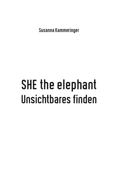 Susanna Kammeringer · SHE the elephant · Unsichtbares finden